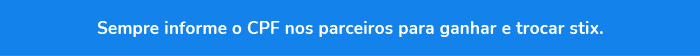 Sempre informe o CPF nos parceiros para ganhar e trocar stix.